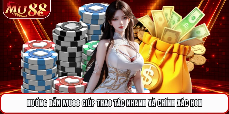 Hướng dẫn MU88 giúp thao tác nhanh và chính xác hơn