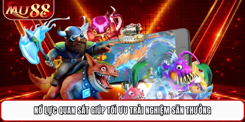 Nổ lực quan sát giúp tối ưu trải nghiệm săn thưởng