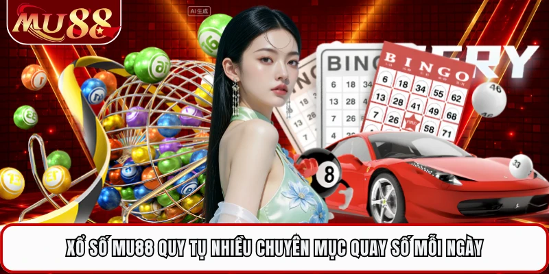 Xổ số MU88 quy tụ nhiều chuyên mục quay số mỗi ngày